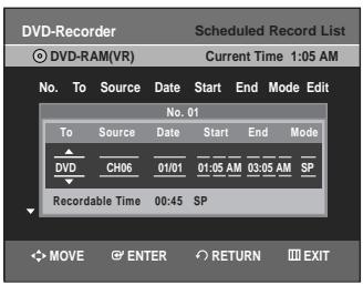 DVD-Recorder Scheduled Record List DVD-RAM(VR) Current Time 1:05 AM No. To Source Date Start End Mode Edit No. 01 To Source Date Start End Mode DVD CH06 01/01 01:05 AM 03:05 AM SP Recordable Time 00:45 SP MOVE ENTER RETURN EXIT