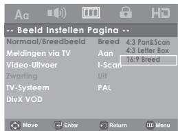 Beeld Instellen Pagina -- Normaal/Breedbeeld Meldingen via TV Video-Ulvoer Zwartling TV-Systeem DivX VOD Breed 4:3 Pan&Scan Aan 4:3 Letter Box I-Scan 16:9 Breed Uil PAL Move Enter Return Menu
