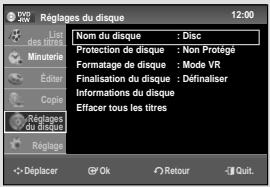 Réglages du disque 12:00 List des titres Minuterie Éditer Copie Réglages du disque Réglage Nom du disque : Disc Protection de disque : Non Protégé Formatage de disque : Mode VR Finalisation du disque : Définaliser Informations du disque Effacer tous les titres Déplacer Ok Retour Quit