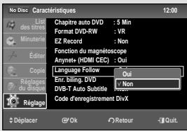 No Disc - Caractéristiques 12:00 Unit des titres Chapitre auto DVD : 5 Min Format DVD-RW : VR EZ Record : Non Fonction du magnétoscope Anynx (HDMI CEC) : Qui Copy Language Follow Enr. billing. DVD DVB-T Auto Subtile Code d'enregistrement DivX Réglages du disqué Réglage Déplacer @Ok Retour -Quit