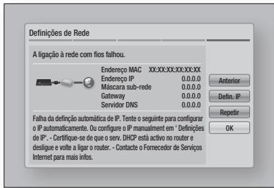 Definições de Rede A ligação à rede com fios falhou. Endereço MAC XX:XX:XX:XX:XX:XX Endereço IP 0.0.0.0 Máscara sub-rede 0.0.0.0 Gateway 0.0.0.0 Servidor DNS 0.0.0.0 Anterior Defin. IP Repeatir Falha da definição automática de IP. Tente o seguinte para configurar o IP automaticamente. Ou configure o IP manualiment em 'Definições de IP'. - Certifique-se de que o serv. DHCP está activo no router e desligue e volte a ligar o router. - Contacte o Fornecedor de Serviços Internet para mais infos.