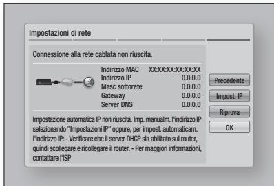 Impostazioni di rete Connessione alla rete cabista non riuscita. Indirizzo MAC XX:XX:XX:XX:XX:XX Indirizzo IP 0.0.0.0 Masc sottorete 0.0.0.0 Gateway 0.0.0.0 Server DNS 0.0.0.0 Precedente Impost. IP Riprova OK Impostazione automatica IP non riuscita. Imp. manualm.l'indirizzo IP selezionando "Impostazioni IP" oppure, per impost, automaticam. l'indirizzo IP - Verificare che il server DHCP sia abilitato sul router, quindi scollegare e ricollegare il router. - Per maggiori informazioni, contattare lISP