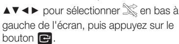 ▲▼◀▶ pour sélectionner ✗ en bas à gauche de l'écran, puis appuyez sur le bouton 📊.