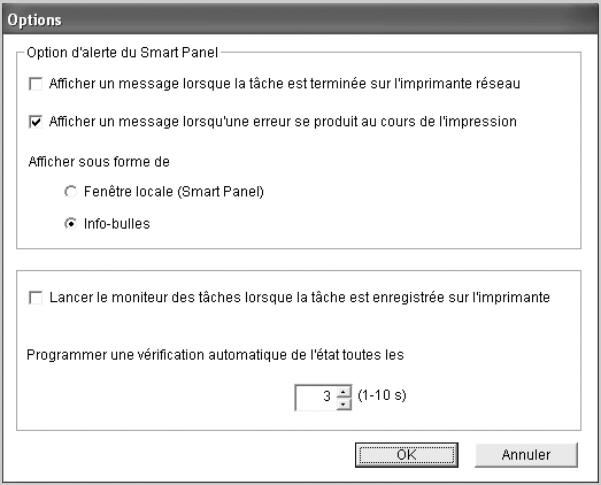 Options Option d'alerte du Smart Panel □ Afficher un message lorsque la tâche est terminée sur l'imprimante réseau ✓ Afficher un message lorsqu'une erreur se produit au cours de l'impression Afficher sous forme de ○ Fenêtre locale (Smart Panel) ● Info-bulles □ Lancer le moniteur des tâches lorsque la tâche est enregistrée sur l'imprimante Programmer une vérification automatique de l'état toutes les 3 ÷ (1-10 s) OK Annuler
