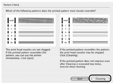 Pattern Check Which of the following patterns does most closely resemble? the print head nozzles are not clogged. If the printed pattern resembles this pattern, you can use the printer immediately. Click [Quit]. If the printed pattern resembles the pattern, the print head nozzles may be clogged. Click [Cleaning]. If the printed pattern does not improve even after Cleaning is executed two times, execute deep cleaning. Quit Cleaning