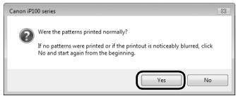 Canon IP100 series Were the patterns printed normally? If no patterns were printed or if the printout is noticeably blurred, click No and start again from the beginning. Yes No