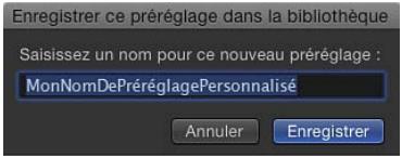 Enregistrer ce préréglage dans la bibliothèque Saisissez un nom pour ce nouveau préréglage : MonNomDePréréglagePersonnalisé Annuler Enregistrer