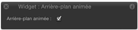 Widget : Arrière-plan animée Arrière-plan animée : ✓