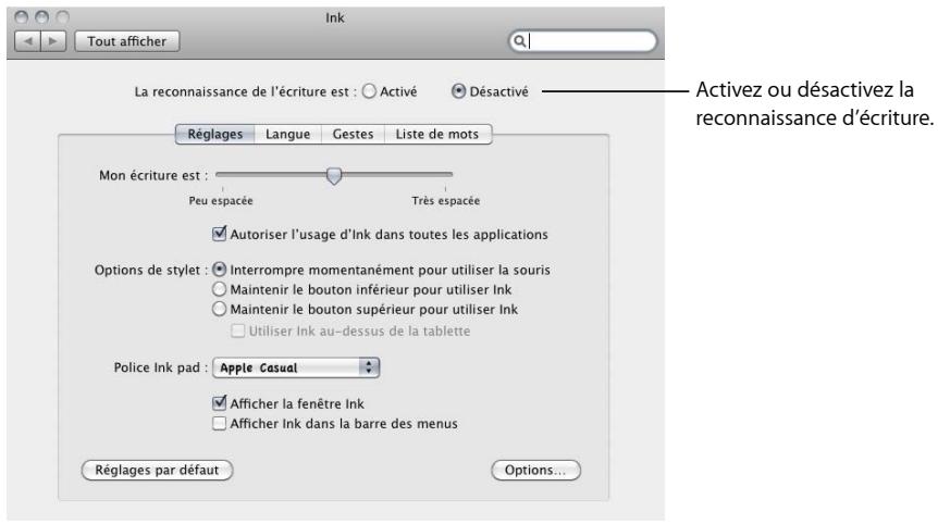 Ink Tout afficher La reconnaissance de l'écriture est : ○ Activé ● Désactivé Réglages Langue Gestes Liste de mots Mon écriture est : Peu espacée Très espacée ■ Autoriser l'usage d'Ink dans toutes les applications Options de stylet : ● Interrompre momentanément pour utiliser la souris ○ Maintenir le bouton inférieur pour utiliser Ink ○ Maintenir le bouton supérieur pour utiliser Ink □ Utiliser Ink au-dessus de la tablette Police Ink pad : Apple Casual ■ Afficher la fenêtre Ink □ Afficher Ink dans la barre des menus Réglages par défaut Options... Activez ou désactivez la reconnaissance d'écriture.