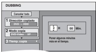 DUBBING Cancelar todo 1 Dirección copiado DVD → HDD 2 Modo copia DVD+Video XP 3 Tiemp. copia 2 H 00 Min. Poner algunos minutos más en el tiempo.