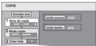 COPIE Annuler tout 1 Sens de copie HDD → DVD 2 Mode copie VIDEO → Rapidie 3 Créer liste 0 Unité source HDD Unité destin. DVD