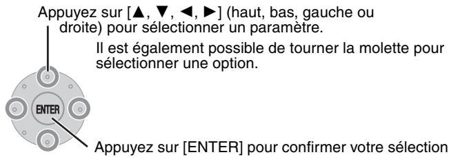 Appuyez sur [▲, ▼, ◀, ▶] (haut, bas, gauche ou droite) pour sélectionner un paramètre. Il est également possible de tourner la molette pour sélectionner une option. ENTER Appuyez sur [ENTER] pour confirmer votre sélection