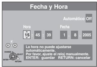 Fecha y Hora Hora 15 : 45 : 39 Automático Off Fecha 1 . 8 . 2005 N 0 9 CHANGE SELECT ENTER RETURN La hora no puede ajustarse automáticamente. Por favor, ajuste el reloj manualmente. ENTER: guarda. RETURN: cancelar