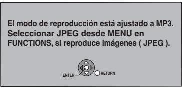 El modo de reproducción está ajustado a MP3. Seleccionar JPEG desde MENU en FUNCTIONS, si reproduce imágenes ( JPEG ). ENTER RETURN