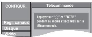 CONFIGUR. Régl. canaux Disque Vidéo Télécommande Appuyez sur "○" et "ENTER" pendant au moins 2 secondes sur la télécommande.