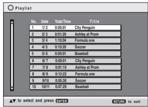 No. Date Total Time Title 1 1/2 0:00:01 City Penguin 2 2/3 0:01:20 Ashley at Prom 3 3/4 1:10:04 Formula one 4 4/5 0:10:30 Soccer 5 5/6 0:00:01 Baseball 6 6/7 0:00:01 City Penguin 7 7/8 0:01:10 Ashley at Prom 8 8/9 0:13:22 Formula one 9 9/10 0:05:30 Soccer 10 10/11 0:07:29 Baseball ▲ to select and press DATE RETURN to exit