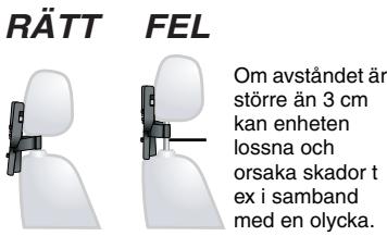 RÄTT FEL Om avståndet är större än 3 cm kan enheten lossna och orsaka skador tex i samband med en olycka.