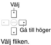 Välj ENTER Gå till höger Välj fliken.