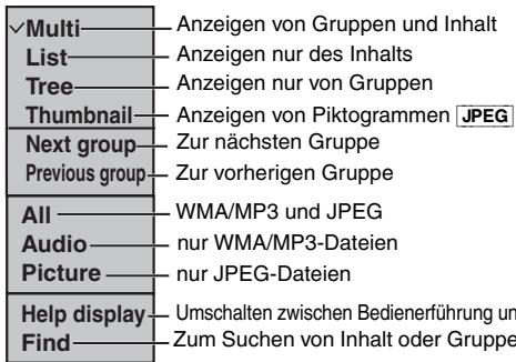 ✓Multi——Anzeigen von Gruppen und Inhalt List——Anzeigen nur des Inhalts Tree——Anzeigen nur von Gruppen Thumbnail——Anzeigen von Piktogrammen JPEG Next group——Zur nächsten Gruppe Previous group——Zur vorherigen Gruppe All——WMA/MP3 und JPEG Audio——nur WMA/MP3-Dateien Picture——nur JPEG-Dateien Help display——Umschalten zwischen Bedienerführung un Find——Zum Suchen von Inhalt oder Gruppe