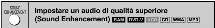 SOUND ENHANCEMENT Impostare un audio di qualità superiore (Sound Enhancement) RAM DVD-V VCD CD WMA MP3
