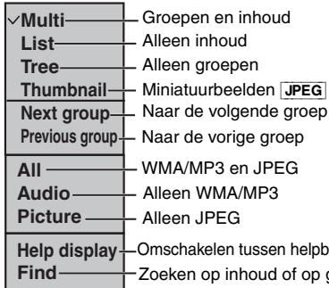 ✓Multi———Groepen en inhoud List———Alleen inhoud Tree———Alleen groepen Thumbnail———Miniatuurbeelden JPEG Next group———Naar de volgende groep Previous group———Naar de vorige groep All———WMA/MP3 en JPEG Audio———Alleen WMA/MP3 Picture———Alleen JPEG Help display———Omschakelen tussen helpb Find———Zoeken op inhoud of op g