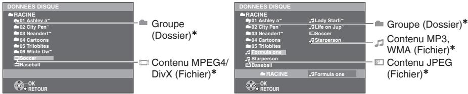 DONNEES DISQUE RACINE 01 Ashley a~ 02 City Pen~ 03 Neandert~ 04 Cartoons 05 Trilobites 06 White Dw~ Soccer Baseball OK RETOUR Groupe (Dossier)* Contenu MPEG4/ DivX (Fichier)* DONNEES DISQUE RACINE 01 Ashley a~ 02 City Pen~ 03 Neandert~ 04 Cartoons 05 Trilobites Formula one Starperson Baseball RACINE Lady Starfi~ Life on Jup~ Soccer Starperson Formula one OK RETOUR Groupe (Dossier)* Contenu MP3, WMA (Fichier)* Contenu JPEG (Fichier)*