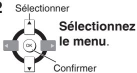 Sélectionner OK Confirmer Sélectionnez le menu.