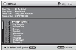 CD Text 1023 2:01 Disc Title: All By Artist Disc Artist: Pink Island Track Title: Long John Platinum Track Artist: SHIPRECKED 1. Ashley Ford 2. City Bocqueel 3. Formula one 4. Soccer 5. Baseball 6. Nandemarthal 7. Cartoons 8. Tribbones 9. White Desert 10. Discovery to select and press ENTER RETURN to exit