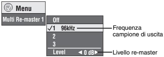 Menu Multi Re-master 1 Off ✓1 96kHz —— 2 3 Level <0 dB▶ Frequenza campione di uscita Livello re-master