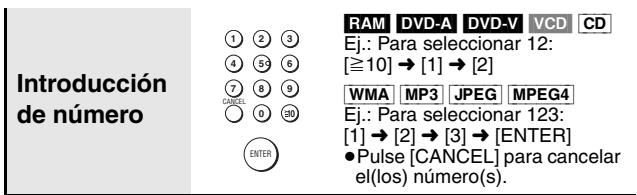 Introducción de número ① ② ③ ④ ⑤ ⑥ ⑦ ⑧ ⑨ CANCEL 0 ⑩ ENTER RAM DVD-A DVD-V VCD CD Ej.: Para seleccionar 12: [≥10] → [1] → [2] WMA MP3 JPEG MPEG4 Ej.: Para seleccionar 123: [1] → [2] → [3] → [ENTER] ●Pulse [CANCEL] para cancelar el(los) número(s).