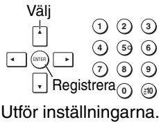 Välj ENTER Registera 1 2 3 4 5 6 7 8 9 0 10 Utför inställningarna.