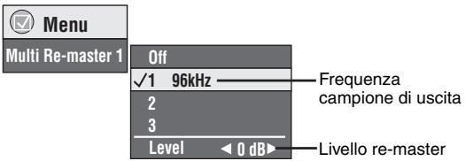 Menu Multi Re-master 1 Off ✓1 96kHz —— Frequenza campione di uscita 2 3 Level ◀ 0 dB► Livello re-master