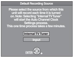 Default Recording Source Please select the source from which this unit will record each time it is turned on. Note: Selecting "Internal TV Tuner" will start the Auto Channel Clock Settings process. This one time process takes a few minutes. Internal TV Tuner Input ENTER