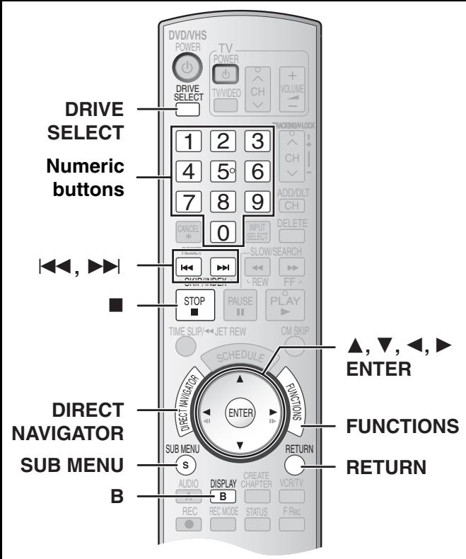 DRIVE SELECT Numeric buttons ▲▼, ▶▶ ■ DIRECT NAVIGATOR SUB MENU B DVD/VHS POWER TV POWER DRIVE SELECT 1 2 3 4 5° 6 7 8 9 CANCEL 0 INPUT SELECT SLOW/SEARCH OFF/REW STOP PAUSE PLAY TIME SLIP/←JET REW CM SKIP SCHEDULE FUNCTIONS ▲,▼,◄,► FROM SUB MENU S DISPLAY B RETURN REC REC MODE STATUS F Rec