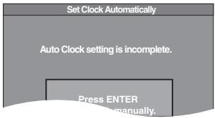 Set Clock Automatically Auto Clock setting is incomplete. Press ENTER manually.