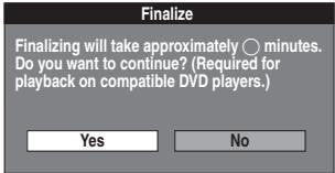 Finalize Finalizing will take approximately ○ minutes. Do you want to continue? (Required for playback on compatible DVD players.) Yes No