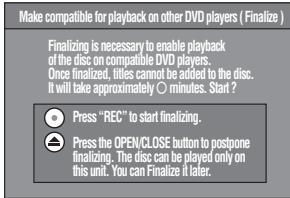 Make compatible for playback on other DVD players (Finalize) Finalizing is necessary to enable playback of the disc on compatible DVD players. Once finalized, titles cannot be added to the disc. It will take approximately 0 minutes. Start ? Press "REC" to start finalizing. Press the OPEN/CLOSE button to postpone finalizing. The disc can be played only on this unit. You can Finalize it later.