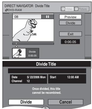 DIRECT NAVIGATOR Divide Title DVD-RAM 08 Preview Divide Exit 0:00.05 Divide 0:00.05 Divide Title Date 5/22/2006 Mon Start 12:00 AM Channel 12 Once divided, this title cannot be recombined. Divide Cancel