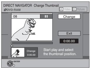 DIRECT NAVIGATOR Change Thumbnail DVD-RAM 08 Change Exit 0:00.00 Start play and select the thumbnail position. Change 0:00.00 ENTER