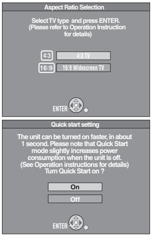 Aspect Ratio Selection Select TV type and press ENTER. (Please refer to Operation Instruction for details) 4:3 4:3 TV 16:9 16:9 Widescreen TV ENTER Quick start setting The unit can be turned on faster, in about 1 second. Please note that Quick Start mode slightly increases power consumption when the unit is off. (See Operation instructions for details) Turn Quick Start on ? On Off ENTER