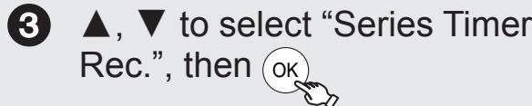 ③ ▲, ▼ to select "Series Timer Rec.", then OK