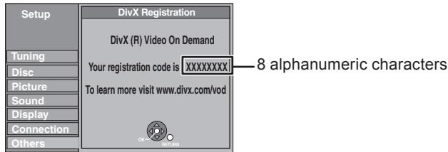 Setup Tuning Disc Picture Sound Display Connection Others DivX Registration DivX (R) Video On Demand Your registration code is xxxxxxxxxxxx——8 alphanumeric characters To learn more visit www.divx.com/vod OK RETURN