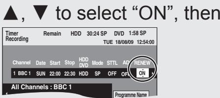 ▲, ▼ to select "ON", then Timer Recording Remain HDD 30:24 SP DVD 1:58 SP TUE 18/08/09 12:54:00 Channel Date Start Stop HDD Mode STTL AD RENEW 1 BBC 1 SUN 22:00 22:30 HDD Mode SP OFF OF ON All Channels : BBC 1 Programme Name