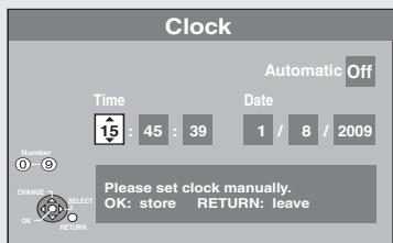 Clock Automatic Off Time Date 1 / 8 / 2009 15 : 45 : 39 Please set clock manually. OK: store RETURN: leave