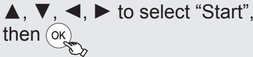 ▲, ▼, ◀, ▶ to select "Start", then OK