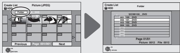 Create List HDD Picture (JPEG) Folder Previous Page 001/001 Next Create List HDD Folder IDCIM/100_DVD 001 100 DVD 002 101 DVD 003 102 DVD 004 103 DVD ... Page 01/01 Picture 0012 File 0012 RETURN