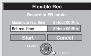Flexible Rec Record in FR mode. Maximum rec. time 8 Hour 00 Min. Set rec. time 8 Hour 00 Min. Start Cancel SELECT RETURN