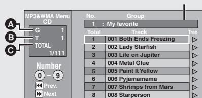 MP3&WMA Menu CD G 1 T 1 TOTAL 1/111 Number 0 - 9 Prev. Next No. Group 1 : My favorite Total Track Tree 1 001 Both Ends Freezing ▶ 2 002 Lady Starfish ▶ 3 003 Life on Jupiter ▶ 4 004 Metal Glue ▶ 5 005 Paint It Yellow ▶ 6 006 Pyjamamama ▶ 7 007 Shrimps from Mars ▶ 8 008 Starperson ▶