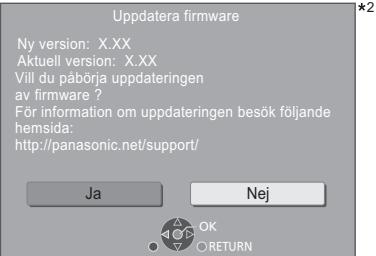 Uppdatera firmware Ny version: X.XX Aktuell version: X.XX Vill du påbörja uppdateringen av firmware ? För information om uppdateringen besök följande hemsida: http://panasonic.net/support/ Ja Nej OK RETURN