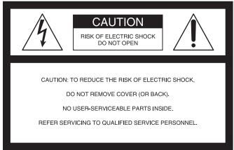 CAUTION RISK OF ELECTRIC SHOCK DO NOT OPEN CAUTION: TO REDUCE THE RISK OF ELECTRIC SHOCK, DO NOT REMOVE COVER (OR BACK). NO USER-SERVICEABLE PARTS INSIDE, REFER SERVICING TO QUALIFIED SERVICE PERSONNEL.